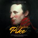 Zebulon Pike: The Life and Legacy of One of Early America’s Most Important Explorers Audiobook