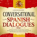 Conversational Spanish Dialogues: Over 100 Conversations and Short Stories to Learn the Spanish Language. Grow Your Vocabulary Whilst Having Fun with Daily Used Phrases and Language Learning Lessons!