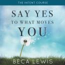 The Intent Course: Say Yes To What Moves You Audiobook