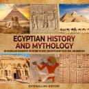 Egyptian History and Mythology: An Enthralling Overview of Egypt's Past, and Myths of Gods, and Godd Audiobook