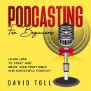 Podcasting for Beginners: Learn how to Start and Grow your Profitable and Successful Podcast Audiobook