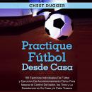 Practique fútbol desde casa: 100 ejercicios individuales de fútbol y ejercicios de acondicionamiento Audiobook
