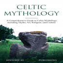 Celtic Mythology: A Comprehensive Guide to Celtic Mythology including Myths, Art, Religion, and Cult Audiobook