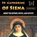 St. Catherine of Siena: About the Author, Mystic, and Activist Audiobook