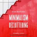 Minimalism and Decluttering: The Easier Way of Life as a Minimalist. 11 Simple Steps to Declutter Yo Audiobook