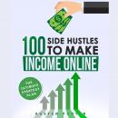 100 Side Hustles To Make Extra Income Online: The Ultimate Strategy Plan Audiobook