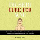 Dr. Sebi Cure for Acne: The Definitive Guide to Heal Acne Fast and Naturally - Includes Powerful Hom Audiobook
