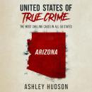 United States of True Crime: Arizona: The Most Chilling Crimes in All 50 States Audiobook