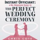 Instant Officiant: A No-Nonsense Guide to the Perfect Wedding Ceremony Audiobook