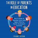 The Role of Parents in Education: How to Raise an Educated Child Using Highly Effective Parent Invol Audiobook