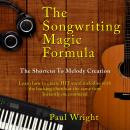 The Songwriting Magic Formula: The shortcut to melody creation - Learn how to create HIT vocal melod Audiobook