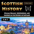 Scottish History: William Wallace, Independence, and Incidents in the History of Scotland Audiobook