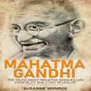 Mahatma Gandhi: The truth about Mahatma Gandhi’s life principles and story revealed Audiobook