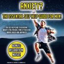 Anxiety? The Essential Self Help Guide For Men!: The Self Help Guide To Overcome Anxiety, Fear, Phob Audiobook