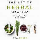 The Art of Herbal Healing: Herbalism for Beginners Audiobook