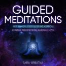 Cover of Guided Meditations for Anxiety, Deep Sleep, Relaxation, Positive Affirmations, and Self Love: Techniques to reach Mindfulness and Instantly Stress-Relief. Learn How to Self-Love and Raise Your Vibration
