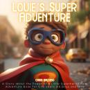 Louie´s Super Adventure: A Story about the Power of a Little Superhero Louie; Adventure Book for 5-1 Audiobook