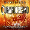 Curanderismo: The Ultimate Guide to Latin American Folk Healing and Shamanism Audiobook