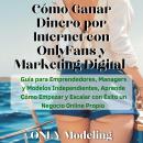[Spanish] - Cómo Ganar Dinero por Internet con OnlyFans y Marketing Digital: Guía para Emprendedores Audiobook