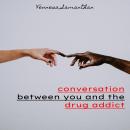 The Conversation Between You and The Drug Addict: Eye-Opening Poetry Book Audiobook