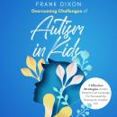 Overcoming Challenges of Autism in Kids: 7 Effective Strategies Autism Parents Can Leverage for Succ Audiobook