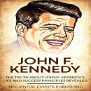 John F. Kennedy: The truth about John F. Kennedy’s life and success principles revealed Audiobook