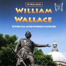 William Wallace: The History, Facts, and Fight for Freedom of a Scottish Hero Audiobook