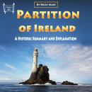 Partition of Ireland: A Historic Summary and Explanation Audiobook