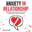 ANXIETY IN RELATIONSHIP: How to Manage Negative Thinking, Anxiety, and Jealousy. Change Your Mind an Audiobook