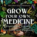 Grow Your Own Medicine: Handbook for the Self-Sufficient Herbalist Audiobook