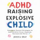 ADHD Raising An Explosive Child: Emotional Control Strategies To Help Children Focus, Organise, Suce Audiobook