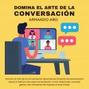 Domina el arte de la conversación: Aprende las tácticas necesarias para sacar el máximo de cada conv Audiobook