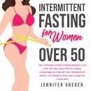 Intermittent Fasting for Women Over 50: The Ultimate Guide to Rapid Weight Loss with 20 Days Meal Pl Audiobook