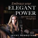 Embrace Your Elegant Power: Your Path To Success Through Ease, Nicky Rowbotham