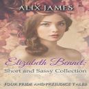 Elizabeth Bennet: Short and Sassy: Four Pride and Prejudice Tales Audiobook