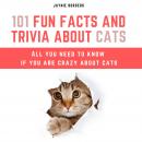 101 Fun Facts And Trivia About Cats: All You Need To Know If You Are Crazy About Cats Audiobook