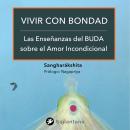 Vivir con bondad: Las enseñanzas del Buda sobre el Amor Incondicional Audiobook