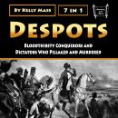 Despots: Bloodthirsty Conquerors and Dictators Who Pillaged and Murdered Audiobook