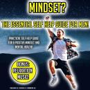 Mindset? The Essential Self Help Guide For Men!: Practical Self Help Guide For A Positive Mindset An Audiobook