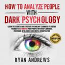 How to Analyze People With Dark Psychology: Learn the Secrets and Effective Psychology Techniques to Audiobook