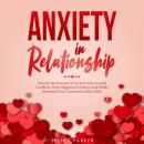 Anxiety In Relationship: Proven Techniques to Overcome Couple Conflicts. Stop Negative Thinking and  Audiobook