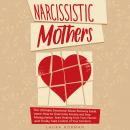 Narcissistic Mothers: The Ultimate Emotional Abuse Recovery Guide. Learn How to Overcome Anxiety and Audiobook