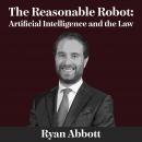 The Reasonable Robot: Artificial Intelligence and the Law Audiobook