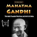Mahatma Gandhi: The Most Famous Political Activist of India Audiobook