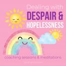 Dealing with Despair & Hopelessness Coaching Sessions & Meditations Finding happiness passions for l Audiobook