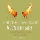 Spiritual Warrior - Wounded healer coaching sessions & meditations: extraordinary path growth, deep  Audiobook