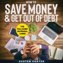 How To Save Money & Get Out Of Debt: The full guide on frugal living Audiobook