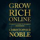 Grow Rich Online: Ultimate Guide To Working From Home Audiobook