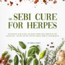 Dr. Sebi Cure for Herpes: The Definitive Guide to Heal and Prevent Herpes Virus Through Dr. Sebi Alk Audiobook