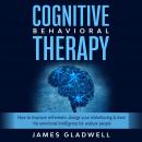 Cognitive Behavioral Therapy: How to Improve self-esteem, change your misbehaving & learn the emotio Audiobook